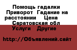 Помощь гадалки. Приворот. Гадание на расстоянии. › Цена ­ 1 - Саратовская обл. Услуги » Другие   